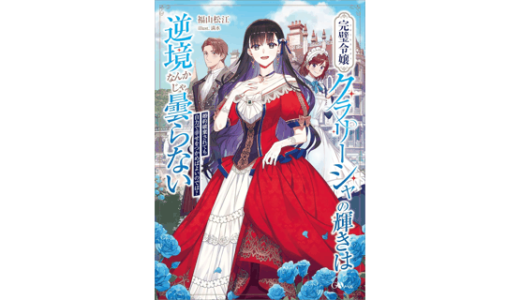 完璧令嬢クラリーシャの輝きは逆境なんかじゃ曇らない　～婚約破棄されても自力で幸せをつかめばよいのでは？～