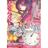 悪役令嬢、断罪前緊急36時間　前編