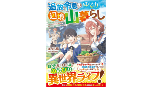 追放令息のゆるり辺境山暮らし～未開の山奥に飛ばされましたが、万能スキル【アイテム錬成】で開拓したら、理想の領地になりました～